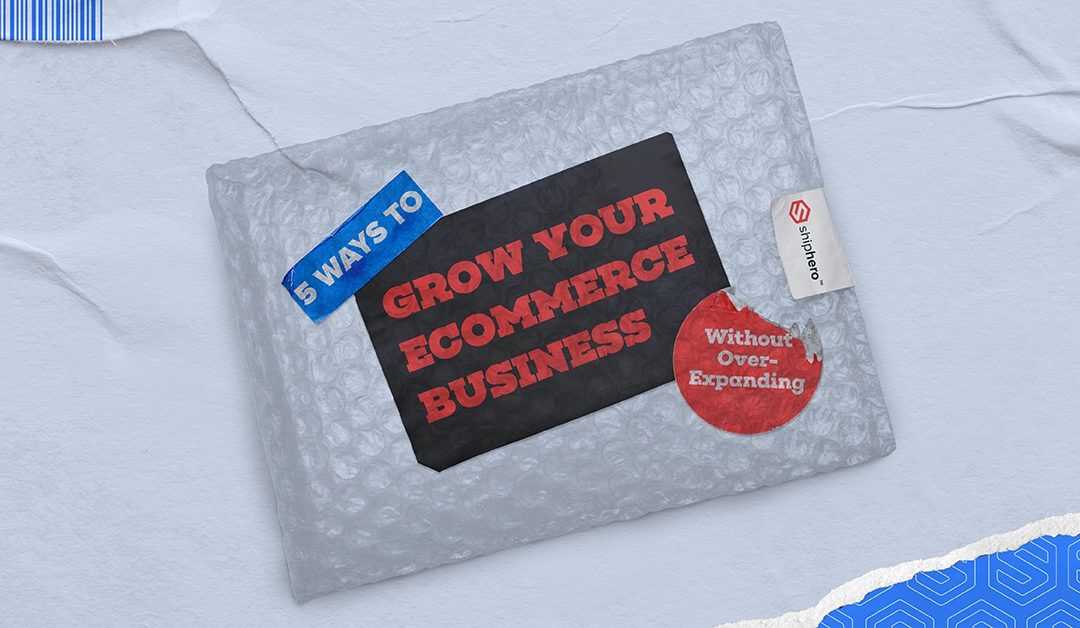 5 Ways to Grow Your eCommerce Business Without Over-Expanding