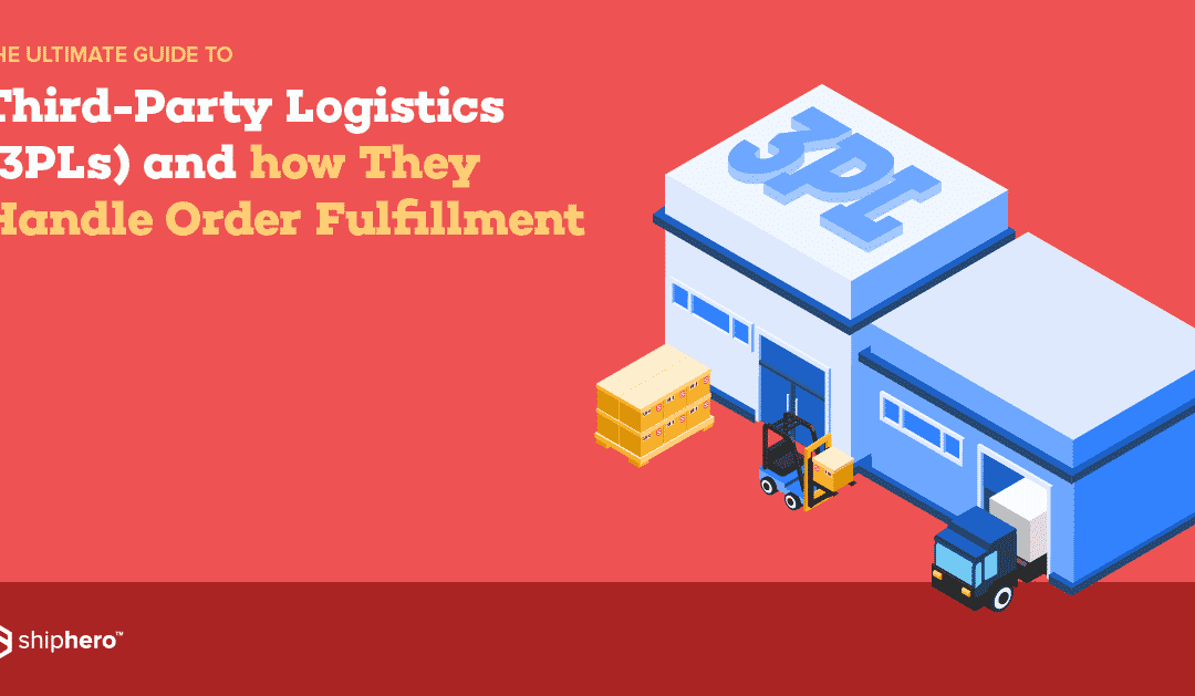 The Ultimate Guide to Third-Party Logistics (3PLs) and how They Handle Order Fulfillment