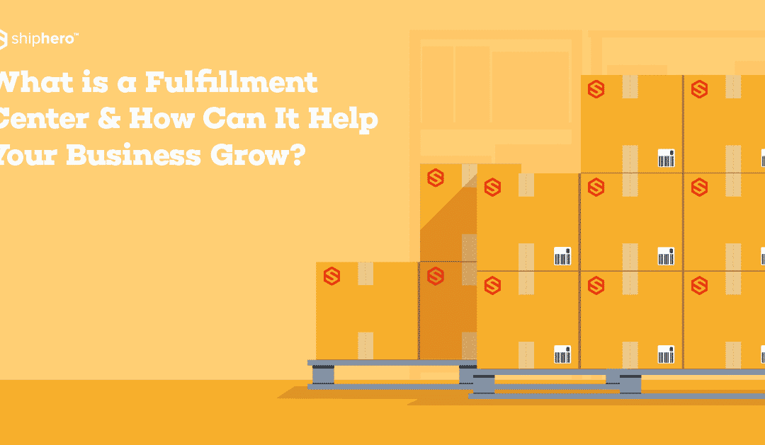 What is a Fulfillment Center & How Can It Help Your Business Grow?