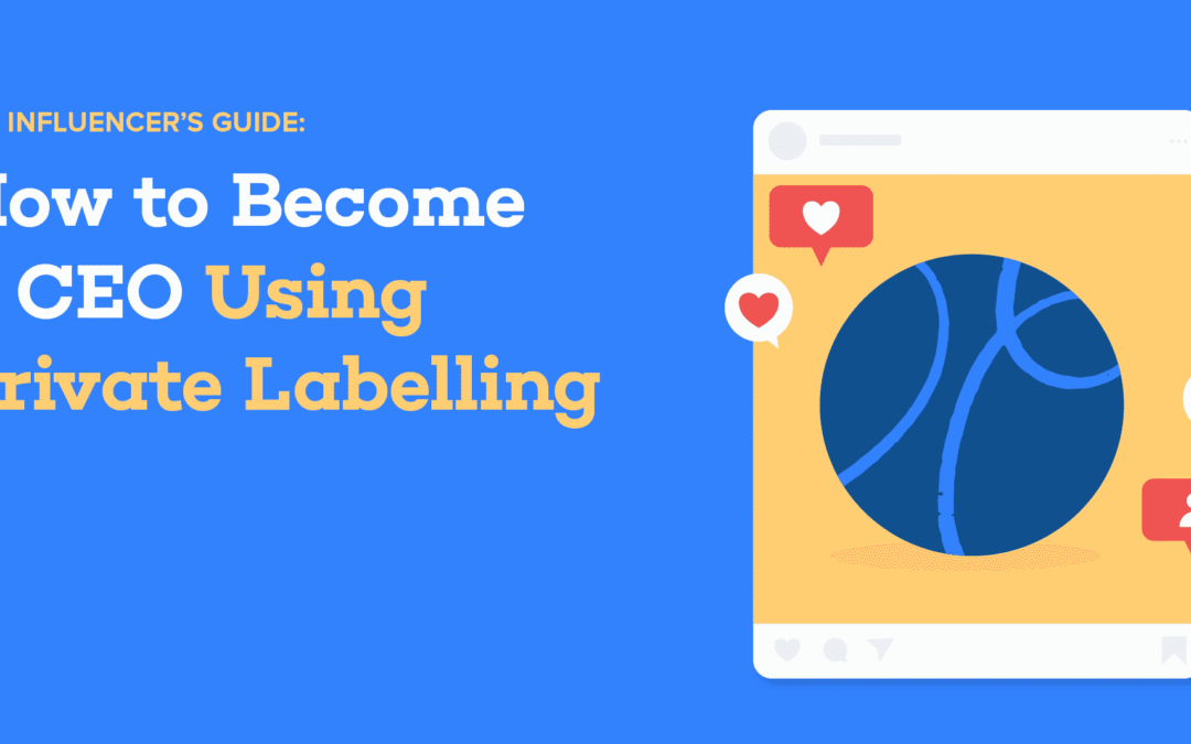 The Influencer’s Guide: How to Become a CEO Using Private Labelling