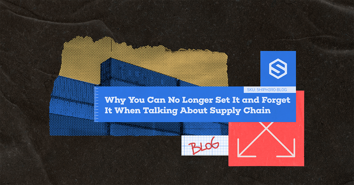 Why You Can No Longer Set It and Forget It When Talking About Supply Chain, Blog Graphic