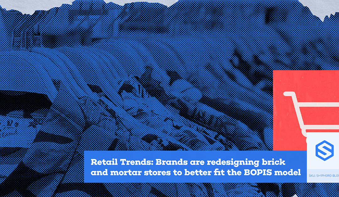 Retail Trends: Brands are redesigning brick and mortar stores to better fit the BOPIS model
