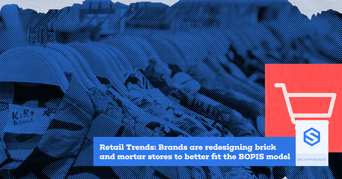 Retail Trends: Brands Are Redesigning Brick and Mortar Stores to Better Fit the BOPIS Model