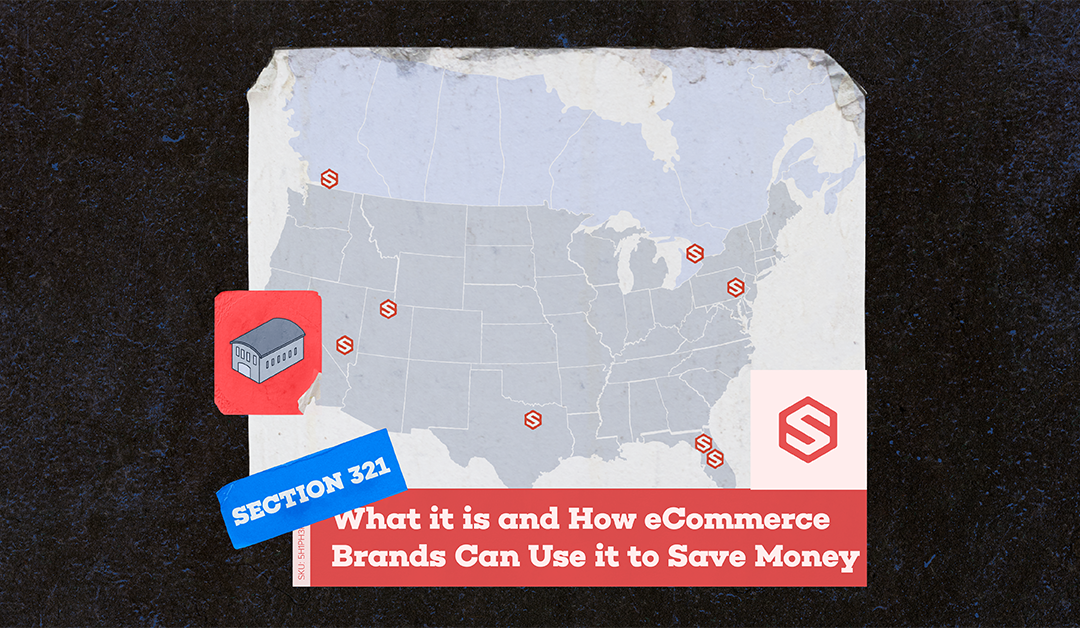 Section 321: What it is and How eCommerce Brands Can Use it to Save Money