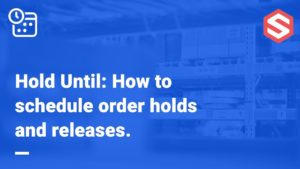 Order Management: "Hold Until" or Scheduling Order Hold Release