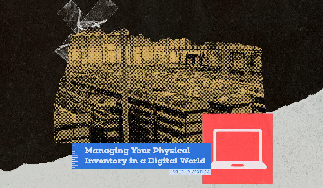 Managing Your Physical Inventory in a Digital World